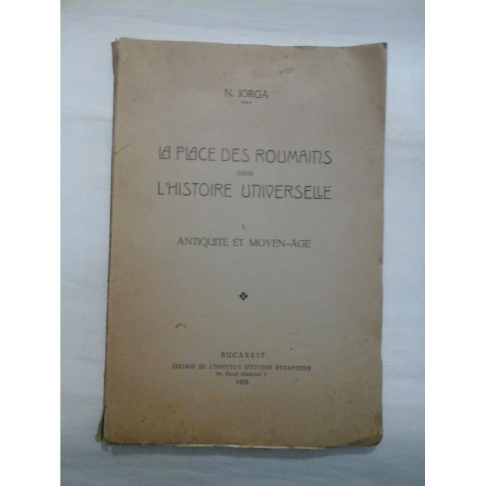 LA PLACE DES ROUMAINS DANS L'HISTOIRE UNIVERSELLE  -  N. IORGA